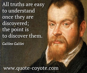 All truths are easy to understand once they are discovered; the point ...