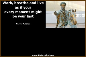 ... moment might be your last - Marcus Aurelius Quotes - StatusMind.com