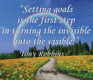 ... first step in turning the invisible into the visible.” Tony Robbins
