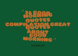 36 good morning quotes compilation,great quotes about good morning
