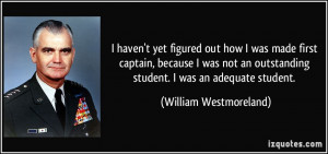 ... outstanding student. I was an adequate student. - William Westmoreland