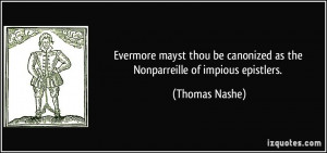 ... be canonized as the Nonparreille of impious epistlers. - Thomas Nashe