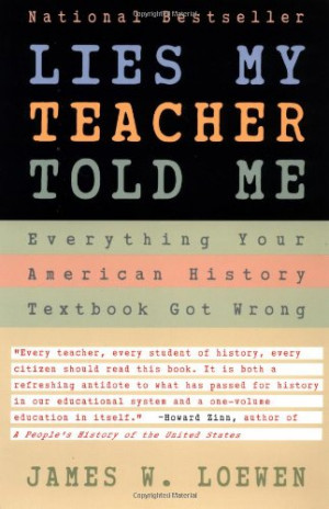 ... Teacher Told Me : Everything Your American History Textbook Got Wrong