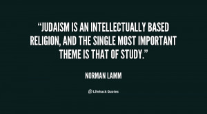 Judaism is an intellectually based religion, and the single most ...