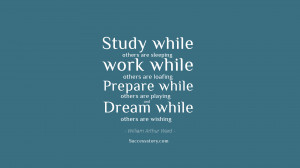 Study while others are sleeping; work while others are loafing ...