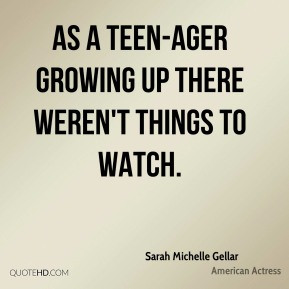 As a teen ager growing up there weren 39 t things to watch Sarah