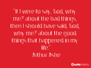 ... ?' about the good things that happened in my life.” — Arthur Ashe