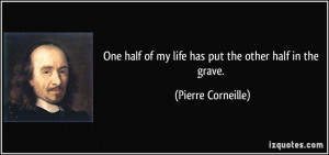 One half of my life has put the other half in the grave. - Pierre ...