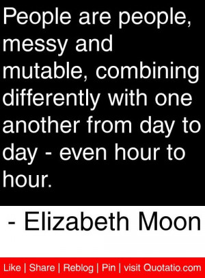 ... day to day - even hour to hour. - Elizabeth Moon #quotes #quotations