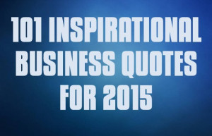 101 Inspirational Business Quotes for 2015