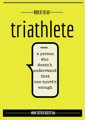 Triathlete Quote - Top Triathlon Quote. So True!!