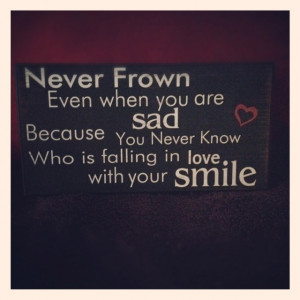 Never frown even when your sad...