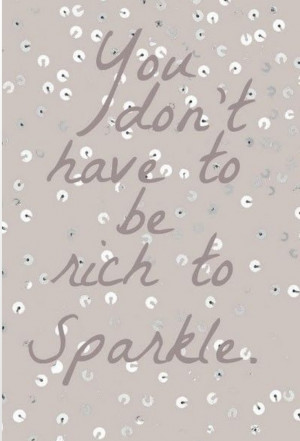 Another great quote...money isn't everything in life!! Sparkle every ...