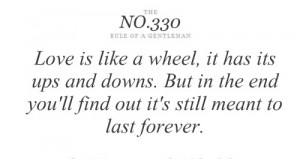 Love is like a wheel, it has its ups and downs. But in the end you ...