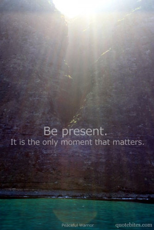 being present – thankful for the moment God has me in RIGHT NOW! :)