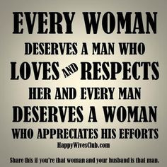 Every woman deserves a man who loves and respects her, and every man ...