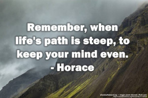 Remember, when life’s path is steep, to keep your mind even ...