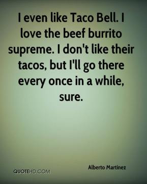 even like Taco Bell. I love the beef burrito supreme. I don't like ...