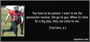 to be patient. I want to be the possession receiver, the go-to guy ...