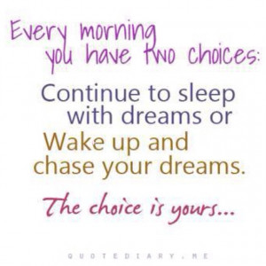 Chase your dreams :) always