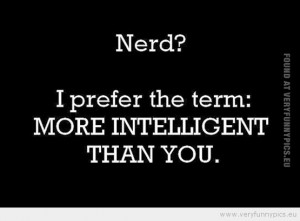 Funny Picture - Nerd I prefer the term more intelligent than you