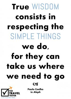True wisdom consists in respecting the simple things we do, for they ...