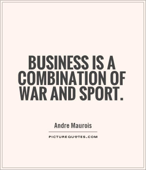 Business Quotes War Quotes Andre Maurois Quotes
