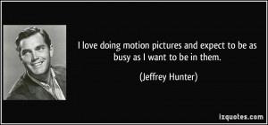 quote-i-love-doing-motion-pictures-and-expect-to-be-as-busy-as-i-want ...