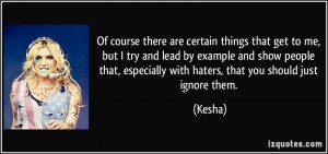 ... , especially with haters, that you should just ignore them. - Kesha