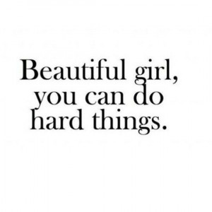 Beautiful girl, you can do hard things