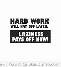 Hard Work Will Pay Off In The Long Run. Laziness Pays Off Right Now.