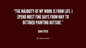 quote-John-Dyer-the-majority-of-my-work-is-from-176623.png