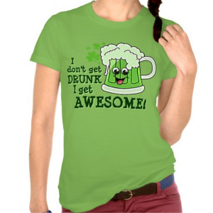 don't get DRUNK I get AWESOME Tee Shirt
