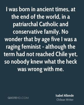Isabel Allende - I was born in ancient times, at the end of the world ...