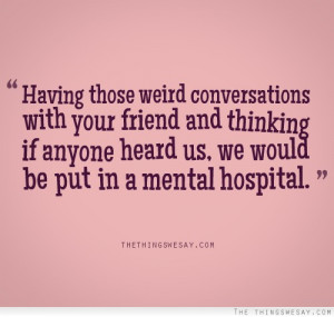 Having those weird conversations with your friend