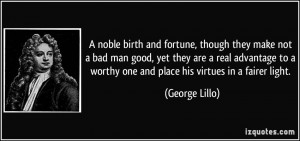 noble birth and fortune, though they make not a bad man good, yet ...