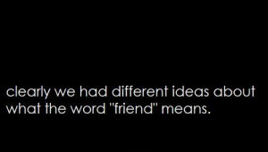 Clearly We Had Different Ideas About What the Word ”Friend” Means ...