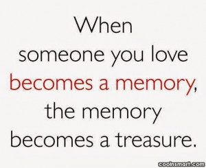 Memory Quote: When someone you love becomes a memory,...