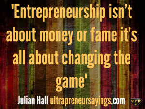 Entrepreneurship isn't about money or fame it's all about changing the ...