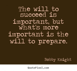 The will to succeed is important, but what's more important is the ...