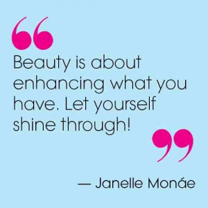 Beauty is about enhancing what you have. Let yourself shine through ...