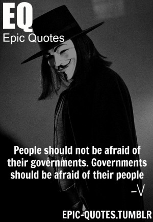... governments. Governments should be afraid of their people. 