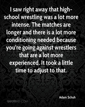saw right away that high-school wrestling was a lot more intense ...