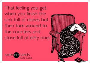That feeling you get when you finish the sink full of dishes but then ...