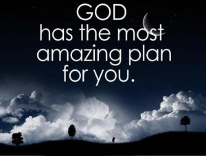 God has the most amazing plan for you.