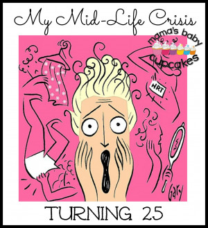 My Mid Life Crisis! Turning 25!