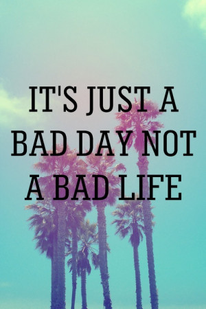 bad day, bad life, love, quote
