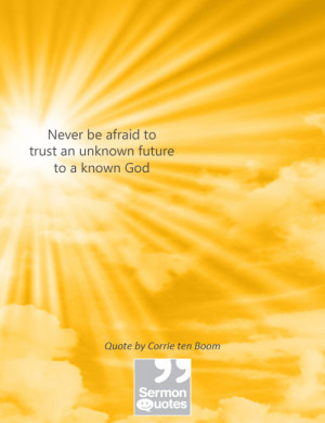 ... afraid to trust an unknown future to a known God. — Corrie ten Boom
