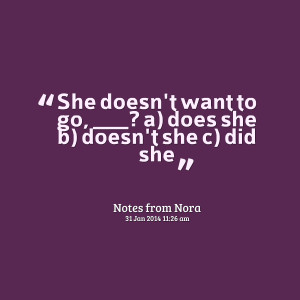 Quotes Picture: she doesn't want to go, ? a) does she b) doesn't she c ...