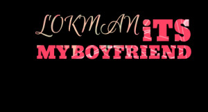 Quotes Picture: lokman its my boyfriend